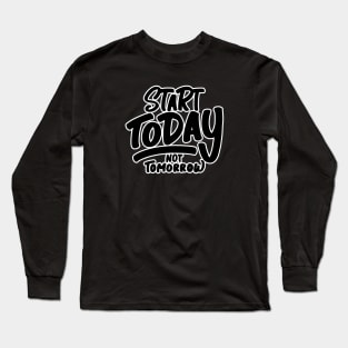 Start Today Not Tomorrow Long Sleeve T-Shirt